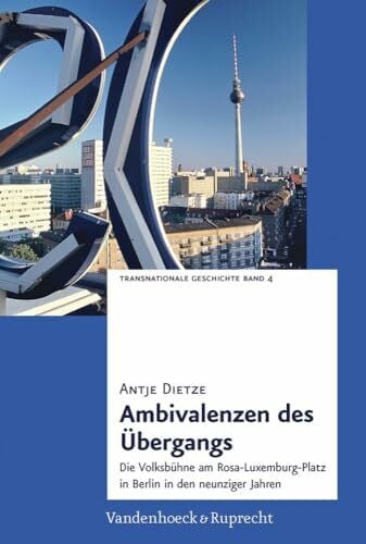 Antje Dietze Ambivalenzen Des Ubergangs: Die Volksbuhne Am Rosa-Luxemburg-Platz in Berlin in Den Neunziger Jahren (Transnationale Geschichte): Die Volksbühne am ... in Berlin in den neunziger Jahren