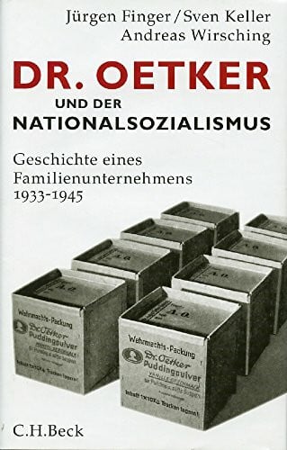 Wirsching, Andreas Dr. Oetker und der Nationalsozialismus: Geschichte eines Familienunternehmens 1933-1945