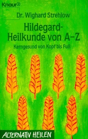 Strehlow, Wighard Hildegard-Heilkunde von A - Z: Kerngesund von Kopf bis Fuss (Knaur Taschenbücher. Alternativ Heilen)