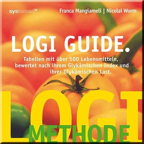 Lutz, Peter LOGI-Guide: Tabellen mit über 500 Lebensmitteln bewertet nach ihren Glykämischen Index und ihrer Glykämischen Last