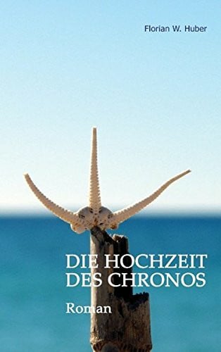 Huber, Florian W. Die Hochzeit des Chronos