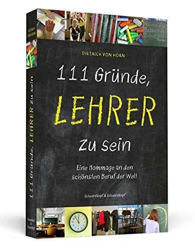 Horn, Dietrich von 111 Gründe, Lehrer zu sein: Eine Hommage an den schönsten Beruf der Welt
