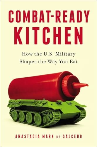 Marx de Salcedo, Anastacia Combat-Ready Kitchen: How the U.S. Military Shapes the Way You Eat