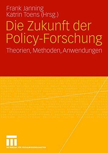 Toens, Katrin Die Zukunft der Policy-Forschung: Theorien, Methoden, Anwendungen