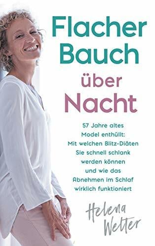 Welter, Helena Flacher Bauch über Nacht: 57 Jahre altes Model enthüllt: Mit welchen Blitz-Diäten Sie schnell schlank werden können und wie das Abnehmen im Schlaf wirklich funktioniert