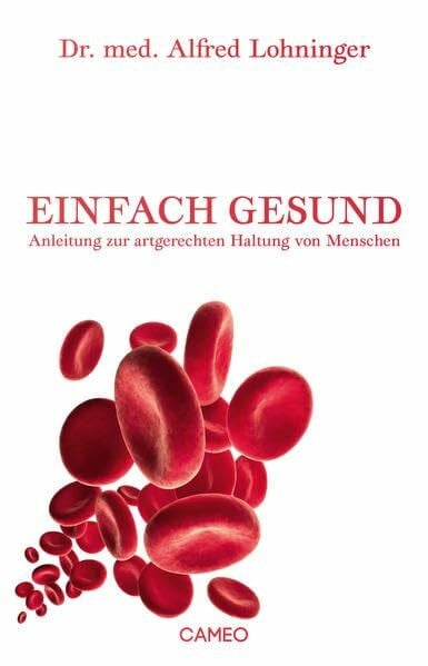 Lohninger, Alfred Einfach Gesund: Anleitung zur artgerechten Haltung von Menschen