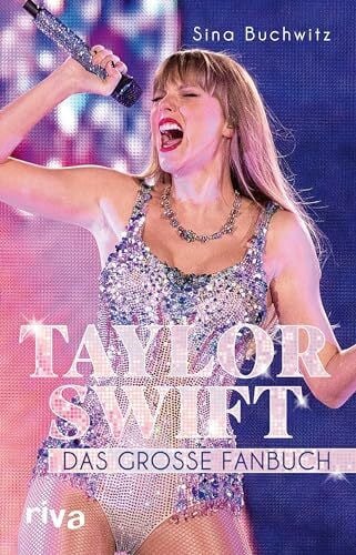 Buchwitz, Sina Taylor Swift: Das große Fanbuch. Von 1989 über Folklore bis Midnights. Von Musik bis zu Mode – die besten Geschichten. Ein absolutes Muss und perfektes Geschenk für alle Swifties
