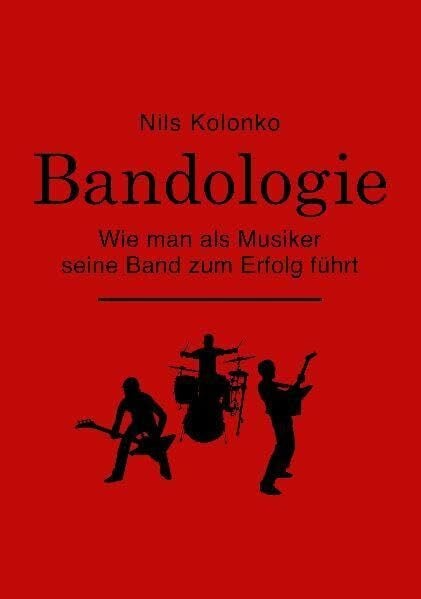 Kolonko, Nils Bandologie – wie man als Musiker seine Band zum Erfolg führt