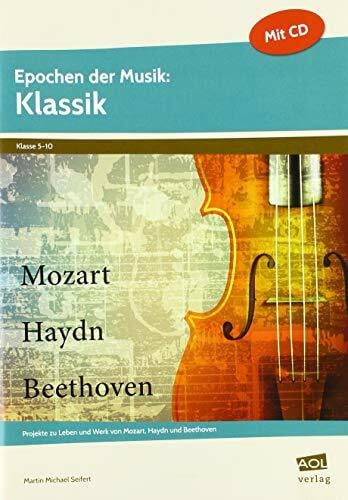 Seifert, Martin Michael Epochen der Musik: Klassik: Projekte zu Leben und Werk von Mozart, Haydn und Beethoven (5. bis 10. Klasse)