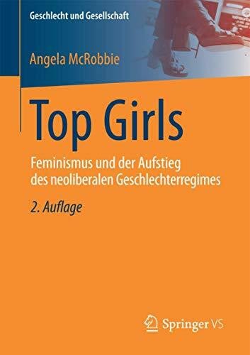Wachholz, Michael Top Girls: Feminismus und der Aufstieg des neoliberalen Geschlechterregimes (Geschlecht und Gesellschaft, Band 67)