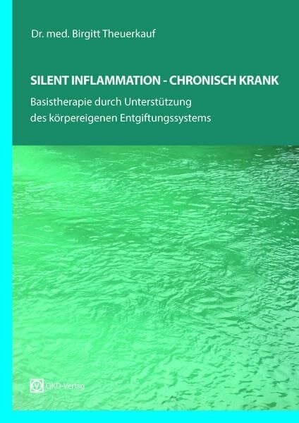 Dr. med. Theuerkauf, Birgitt Silent Inflammation - Chronisch Krank: Basistherapie durch Unterstützung der körpereigenen Entgiftung