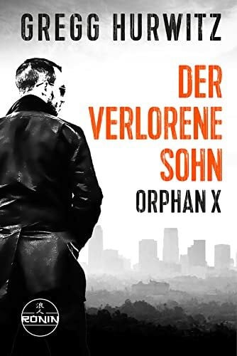 Sievernich, Noah Der verlorene Sohn. Ein Orphan X Thriller von Gregg Hurwitz: 'In jeder Hinsicht herausragend' (Lee Child zur Evan Smoak Reihe)