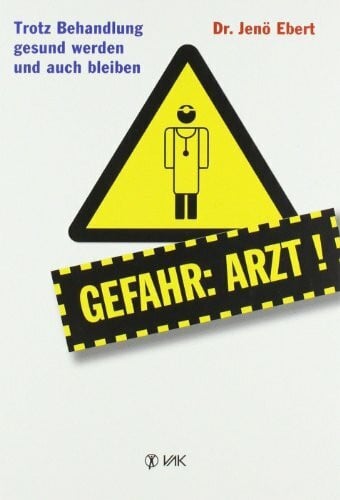 Ebert, Jenö Gefahr Arzt!: Trotz Behandlung gesund werden und auch bleiben