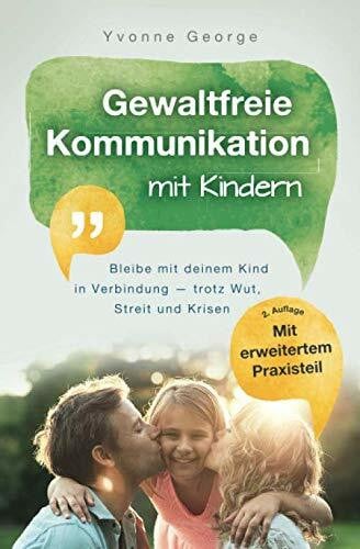 George, Yvonne Gewaltfreie Kommunikation mit Kindern: Bleibe mit deinem Kind in Verbindung — trotz Wut, Streit und Krisen