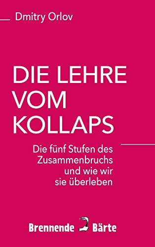 Orlov, Dmitry Die Lehre vom Kollaps: Die fünf Stufen des Zusammenbruchs und wie wir sie überleben