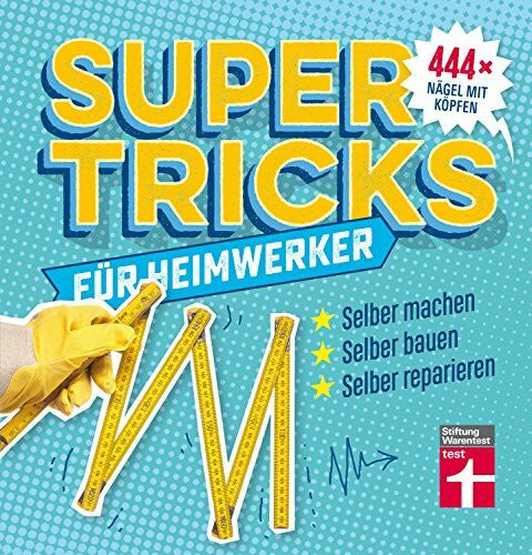 Thoma, Jakob Supertricks für Heimwerker – 444 praktische Life Hacks– Renovieren, Bauen, Reparieren und Upcycling von Stiftung Warentest: 444 x Nägel mit Köpfen