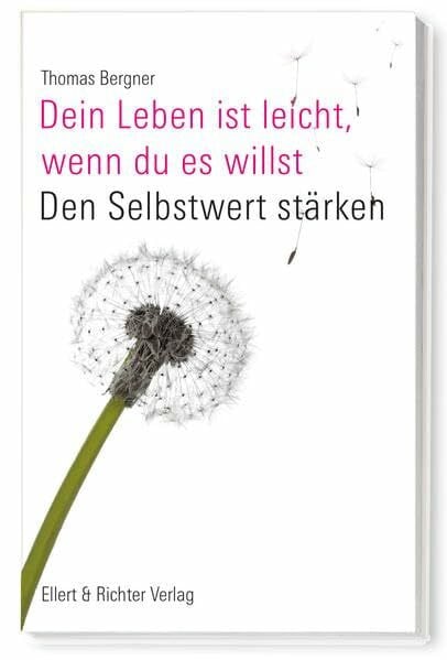 Bergner, Thomas Dein Leben ist leicht, wenn du es willst: Den Selbstwert stärken