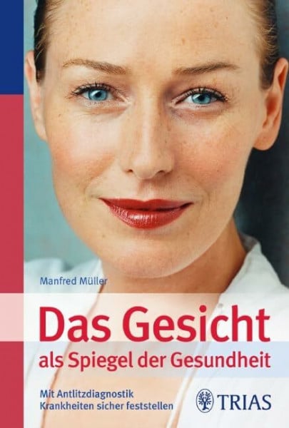 Müller, Manfred Das Gesicht als Spiegel der Gesundheit: Mit Antlitzdiagnostik Krankheiten sicher feststellen