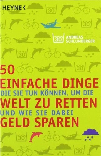 Schlumberger, Andreas 50 einfache Dinge, die Sie tun können, um die Welt zu retten und wie Sie dabei Geld sparen