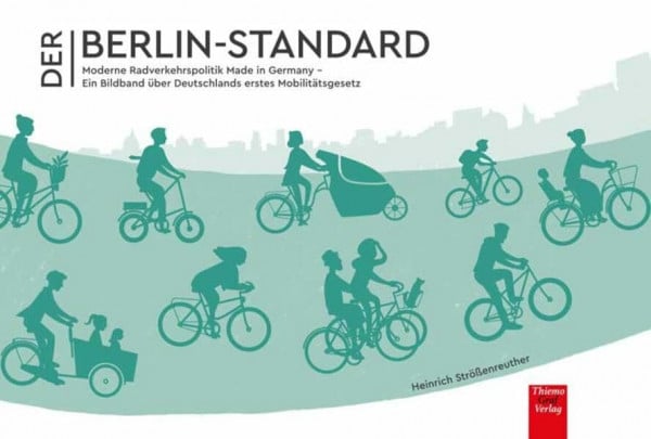 Ploog, Katharina Der Berlin-Standard: Moderne Radverkehrspolitik Made in Germany - Ein Bildband über Deutschlands erstes Mobilitätsgesetz
