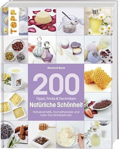 Buck, Shannon 200 Tipps, Tricks und Techniken Natürliche Schönheit: Naturkosmetik, Aromatherapie und mehr fürs Wohlbefinden (Tipps, Tricks & Techniken)