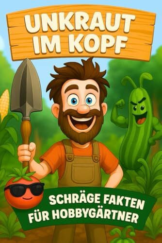 Lindner, Dr. Dominic Unkraut im Kopf – Schräge Fakten für Hobbygärtner: Unnützes Gartenwissen - Skurrile Gartenfakten, verrückte Tipps & witzige Ideen für Gartenliebhaber und Gärtner