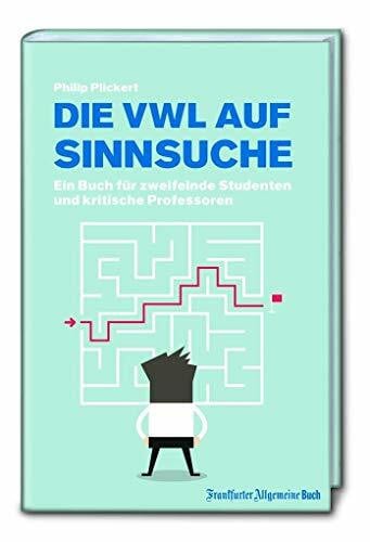 Philip Plickert Die VWL auf Sinnsuche: Ein Buch für zweifelnde Studenten und kritische Professoren