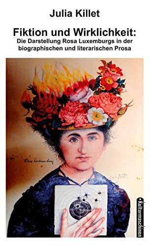 Killet, Julia Fiktion und Wirklichkeit: Die Darstellung der Rosa Luxemburg in der biographischen und literarischen Prosa