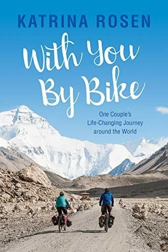 Rosen, Katrina With You By Bike: One Couple’s Life-Changing Journey Around the World