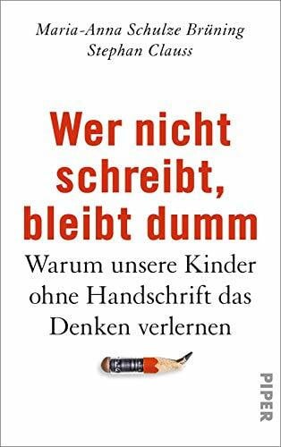 Schulze Brüning, Maria-Anna Wer nicht schreibt, bleibt dumm: Warum unsere Kinder ohne Handschrift das Denken verlernen