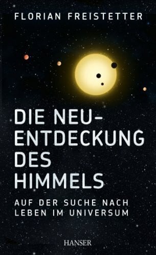 Freistetter, Florian Die Neuentdeckung des Himmels: Auf der Suche nach Leben im Universum