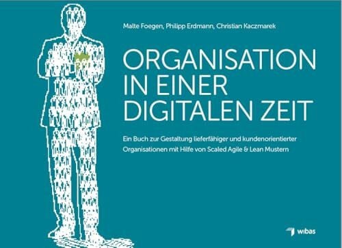 Philipp Erdmann Organisation in einer digitalen Zeit: Ein Buch zur Gestaltung lieferfähiger und kundenorientierter Organisationen mit Hilfe von Scaled Agile & Lean ... mit Hilfe von Scaled Agile & Lean Mustern