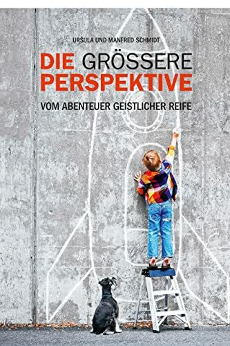 Schmidt, Manfred Die grössere Perspektive: Vom Abentuer geistlicher Reife: Vom Abenteuer geistlicher Reife