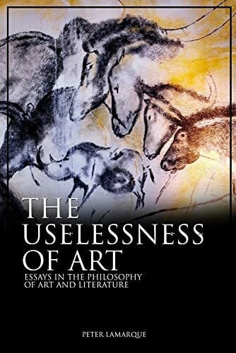 Lamarque, Peter The Uselessness of Art: Essays in the Philosophy of Art and Literature (Critical Voices)