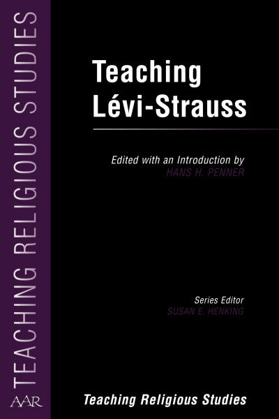 Penner, Hans Teaching Lévi-Strauss (American Academy Of Religion Texts And Translations Series) (TEACHING RELIGIOUS STUDIES, NO 1)