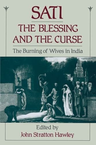 Hawley, John Stratton Sati, the Blessing and the Curse: The Burning of Wives in India