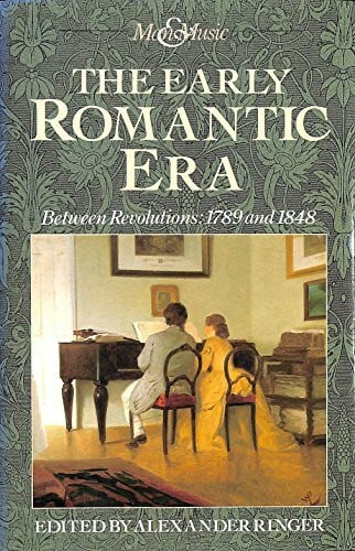 Ringer, Alexander L. The Early Romantic Era: Between Revolutions, 1789 and 1848 (Man & Music S.)