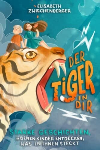 Zwischenberger, Elisabeth Der Tiger in dir: Starke Geschichten, in denen Kinder entdecken, was in ihnen steckt