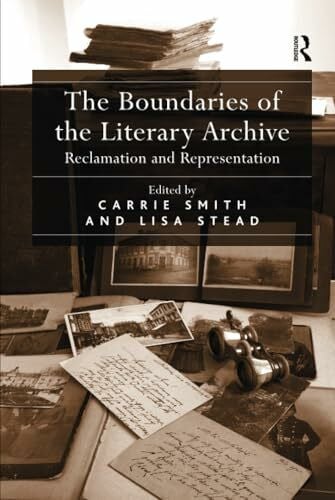 Stead, Lisa The Boundaries of the Literary Archive: Reclamation and Representation