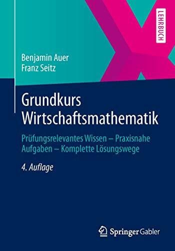 Seitz, Franz Grundkurs Wirtschaftsmathematik: Prüfungsrelevantes Wissen - Praxisnahe Aufgaben - Komplette Lösungswege