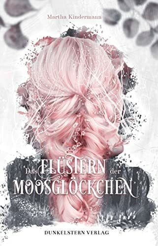 Martha Kindermann Das Flüstern der Moosglöckchen (Hüterinnen-Dilogie: Band 1)