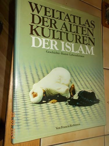 Robinson, Francis Weltatlas der Alten Kulturen. Der Islam. Geschichte, Kunst, Lebensformen (Weltatlas der alten Kulturen: Geschichte - Kunst - Lebensformen)