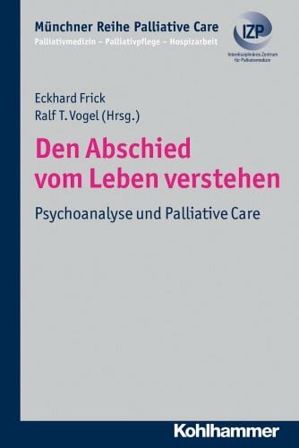 Katholische Stiftungsfachhochschule Den Abschied vom Leben verstehen: Psychoanalyse und Palliative Care (Münchner Reihe Palliative Care: Palliativmedizin - Palliativpflege - Hospizarbeit, 8, Band 8)