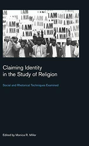 Miller Claiming Identity in the Study of Religion: Social and Rhetorical Techniques Examined (Culture on the Edge)