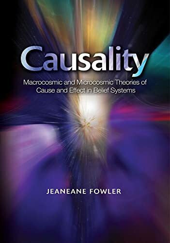 Fowler, Jeaneane Causality: Macrocosmic and Microcosmic Theories of Cause and Effect in Belief Systems (The Sussex Library of Religious Beliefs & Practices)