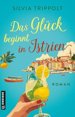 Trippolt, Silvia Das Glück beginnt in Istrien: Roman