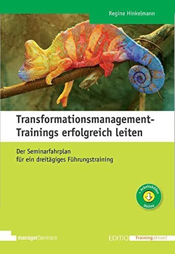 Regine Hinkelmann Transformationsmanagement-Trainings erfolgreich leiten: Der Seminarfahrplan für ein dreitägiges Führungstraining (Edition Training aktuell)
