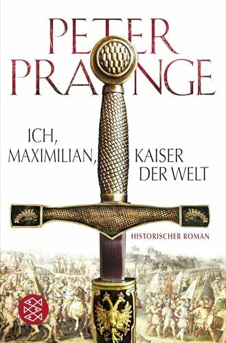 Prange, Peter Ich, Maximilian, Kaiser der Welt: Historischer Roman