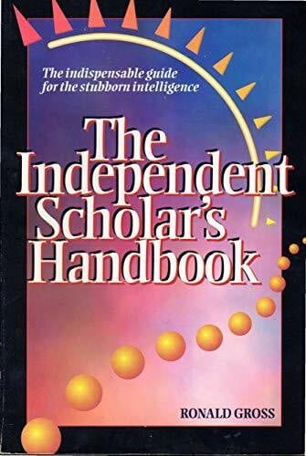 Gross, Ronald The Independent Scholar's Handbook: The Indispensable Guide for the Stubborn Intelligence
