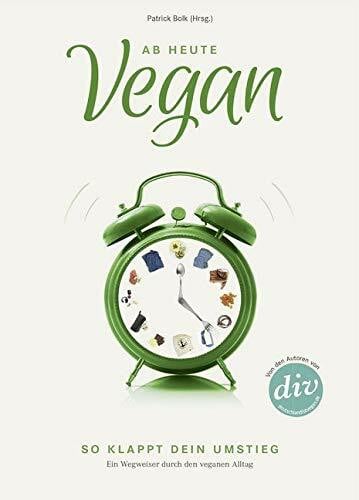 Bolk, Patrick Ab heute vegan: So klappt dein Umstieg. Ein Wegweiser durch den veganen Alltag (Edition Kochen ohne Knochen)